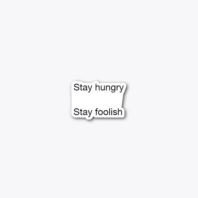 Stay hungry, Stay Foolish